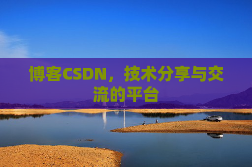 博客CSDN，技术分享与交流的平台